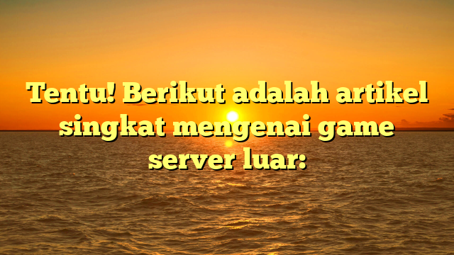 Game Server Luar: Memperluas Horizon Gaming Anda