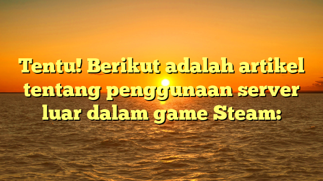 Meningkatkan Pengalaman Bermain di Steam dengan Server Luar