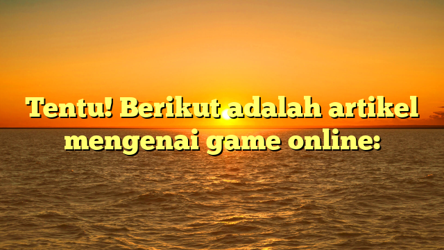 Game Online: Dunia Hiburan Tanpa Batas