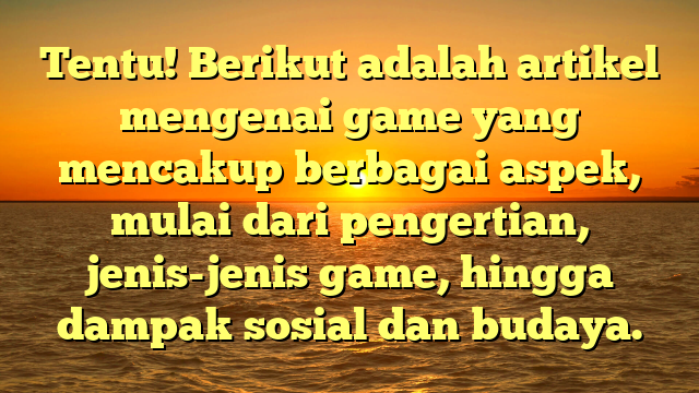 Mengupas Dunia Game: Hiburan yang Mengubah Budaya